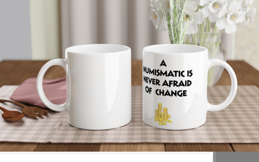 A Numismatic is Never Afraid of Change Printed Mug